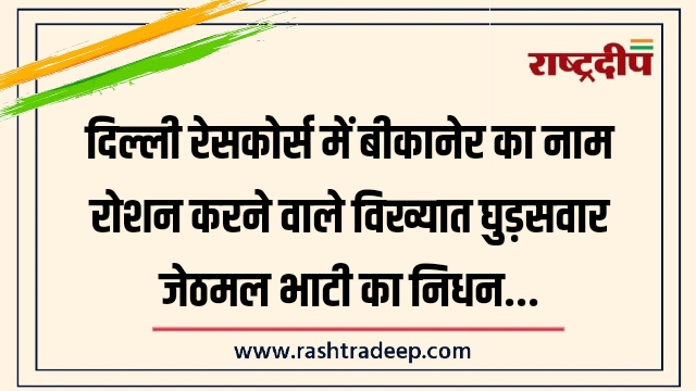 दिल्ली रेसकोर्स में बीकानेर का नाम रोशन करने वाले विख्यात घुड़सवार जेठमल भाटी का निधन…