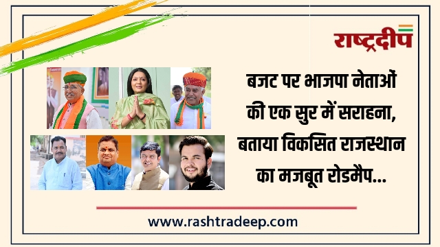 बजट पर भाजपा नेताओं की एक सुर में सराहना, बताया विकसित राजस्थान का मजबूत रोडमैप…
