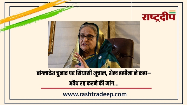 बांग्लादेश चुनाव पर सियासी भूचाल, शेख हसीना ने कहा– अवैध रद्द करने की मांग…