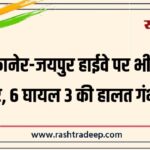 बीकानेर-जयपुर हाईवे पर भीषण टक्कर, 6 घायल 3 की हालत गंभीर…