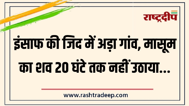 इंसाफ की जिद में अड़ा गांव, मासूम का&hellip;