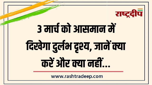 3 मार्च को आसमान में दिखेगा दुर्लभ दृश्य,&hellip;