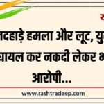 दिनदहाड़े हमला और लूट, युवक को घायल कर नकदी लेकर भागा आरोपी…