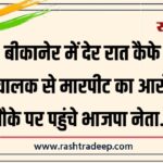 बीकानेर में देर रात कैफे संचालक से मारपीट का आरोप, मौके पर पहुंचे भाजपा नेता…
