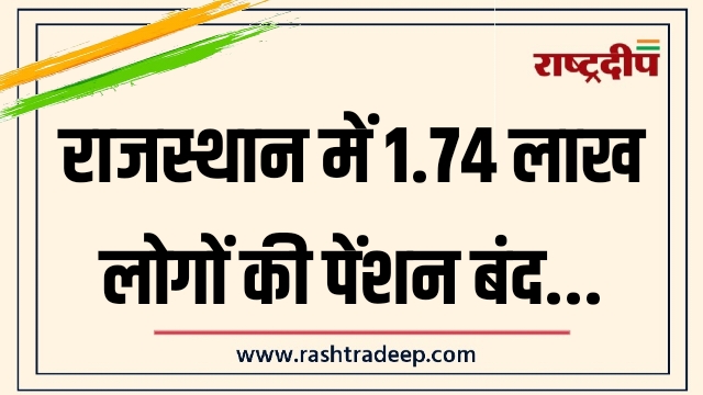 राजस्थान में 1.74 लाख लोगों की पेंशन बंद…