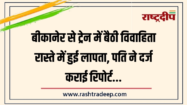 बीकानेर से ट्रेन में बैठी विवाहिता रास्ते में&hellip;