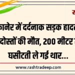 बीकानेर में दर्दनाक सड़क हादसे में दो दोस्तों की मौत, 200 मीटर तक घसीटती ले गई थार…