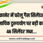 बीकानेर में घरेलू गैस सिलेंडर के व्यावसायिक दुरुपयोग पर बड़ी कार्रवाई, 46 सिलेंडर जब्त…