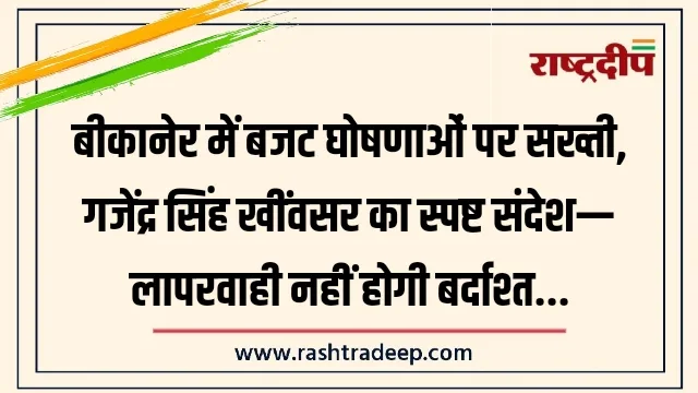 बीकानेर में बजट घोषणाओं पर सख्ती, गजेंद्र सिंह&hellip;