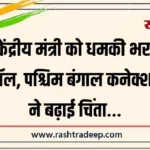 केंद्रीय मंत्री को धमकी भरा कॉल, पश्चिम बंगाल कनेक्शन ने बढ़ाई चिंता…