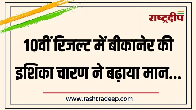 10वीं रिजल्ट में बीकानेर की इशिका चारण ने बढ़ाया मान…
